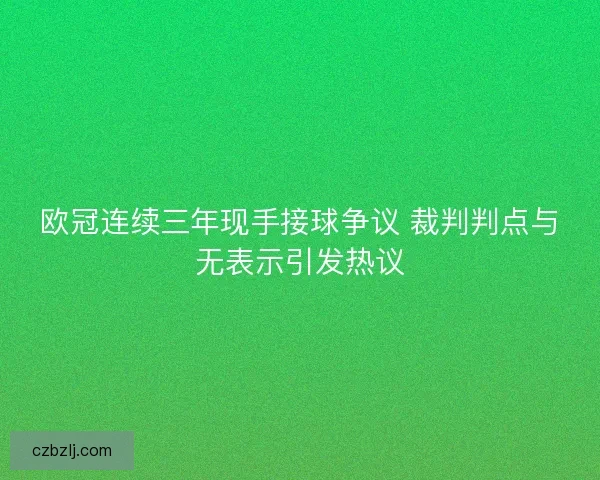 欧冠连续三年现手接球争议 裁判判点与无表示引发热议